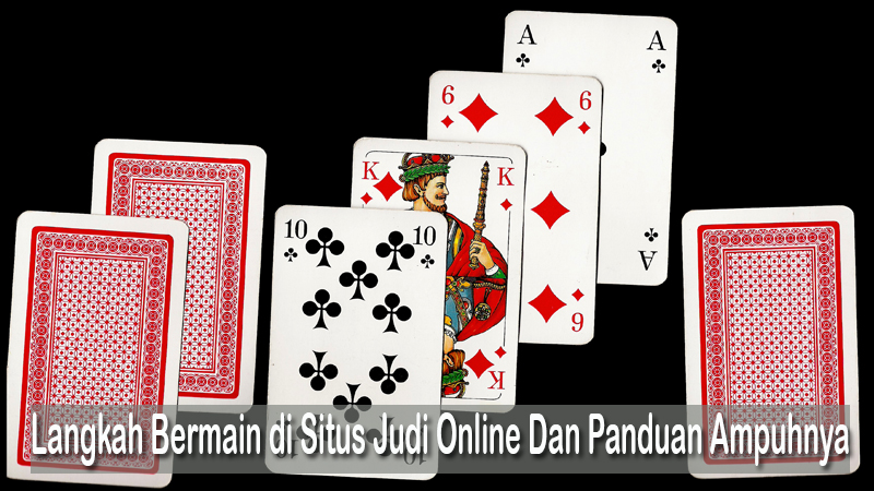 Langkah Bermain di Situs Judi Online Dan Panduan Ampuhnya