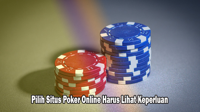 Pilih Situs Poker Online Harus Lihat Keperluan